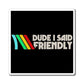 Dude I Said Friendly Fridge Magnet | Retro Gamer Humor | 3x3 4x4 6x6