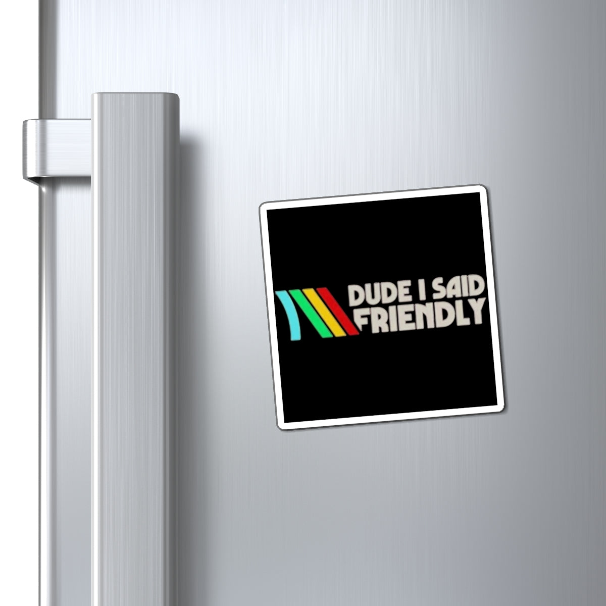 Dude I Said Friendly Fridge Magnet | Retro Gamer Humor | 3x3 4x4 6x6