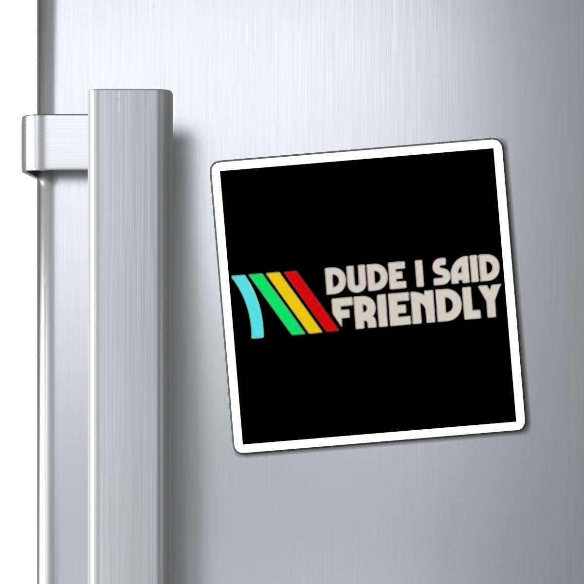 Dude I Said Friendly Fridge Magnet | Retro Gamer Humor | 3x3 4x4 6x6