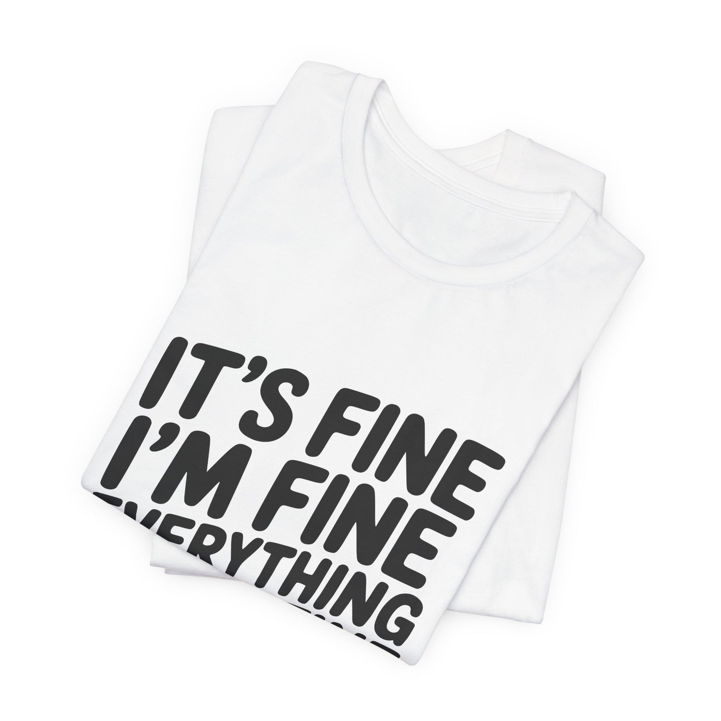 It's Fine, I'm Fine, Everything Is Fine Tee