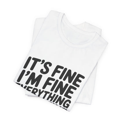 It's Fine, I'm Fine, Everything Is Fine Tee
