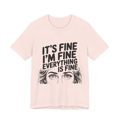 It's Fine, I'm Fine, Everything Is Fine Tee