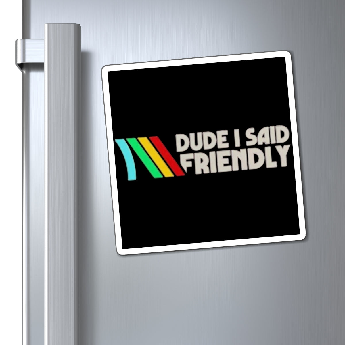 Dude I Said Friendly Fridge Magnet | Retro Gamer Humor | 3x3 4x4 6x6