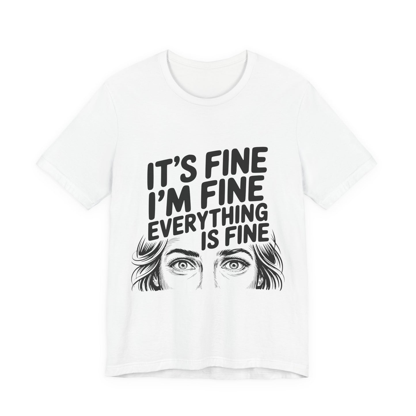 It's Fine I'm Fine Everything Is Fine funny sarcastic t-shirt with bold stacked lettering on a light tee