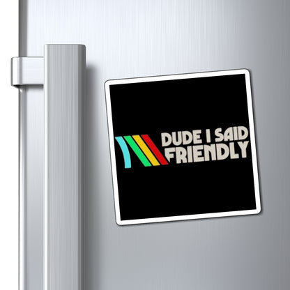 Dude I Said Friendly Fridge Magnet | Retro Gamer Humor | 3x3 4x4 6x6