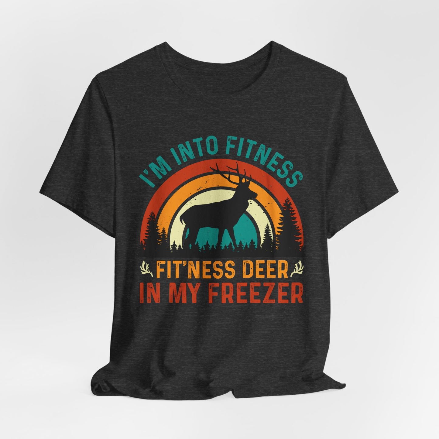I'm Into Fitness, Fit'ness Deer In My Freezer Hunting Tee