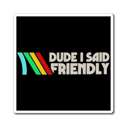 Dude I Said Friendly Fridge Magnet | Retro Gamer Humor | 3x3 4x4 6x6