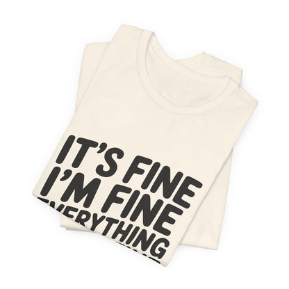 It's Fine, I'm Fine, Everything Is Fine Tee