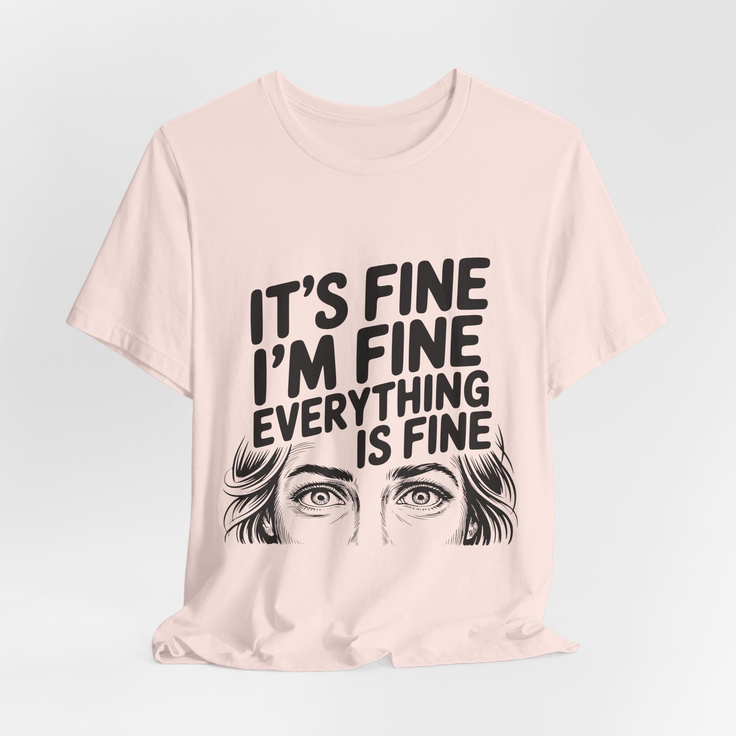It's Fine, I'm Fine, Everything Is Fine Tee