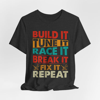Build It Tune It Race It Break It Fix It Repeat Car Guy Tee