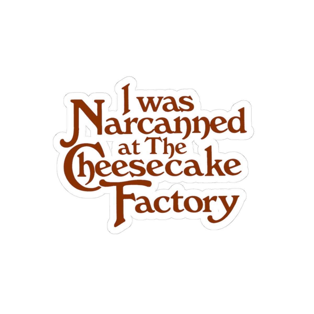 I Was Narcaned at The Cheesecake Factory Sticker | Kiss-Cut Sticker