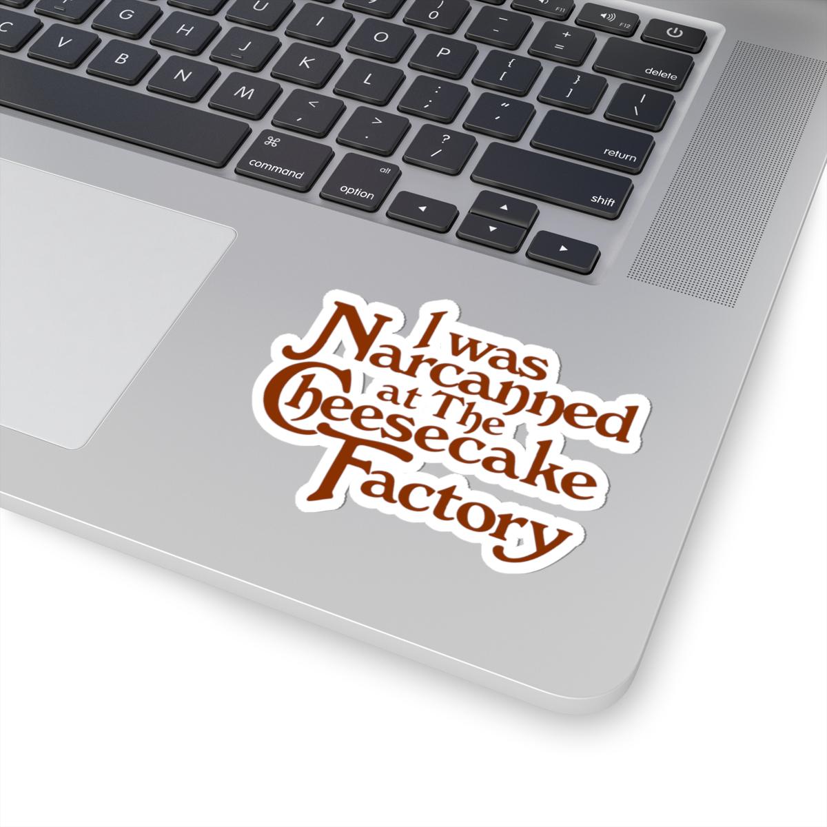I Was Narcaned at The Cheesecake Factory Sticker | Kiss-Cut Sticker